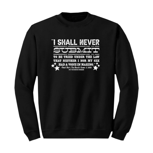 My Favorite Murder Merch Sweatshirt I Shall Never Submit Sweatshirt Gifts For MFM Fans
